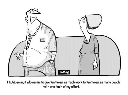 "I love email, it allows me to give ten times as much work to ten times as many people with one tenth of my effort."
