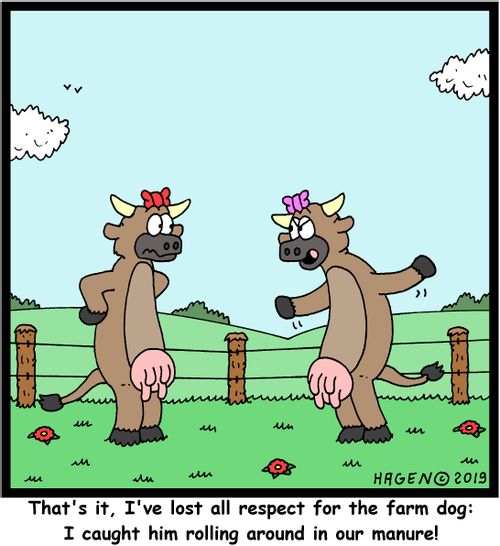 "That's it, I've lost all respect for the farm dog: I caught him rolling around in our manure!"