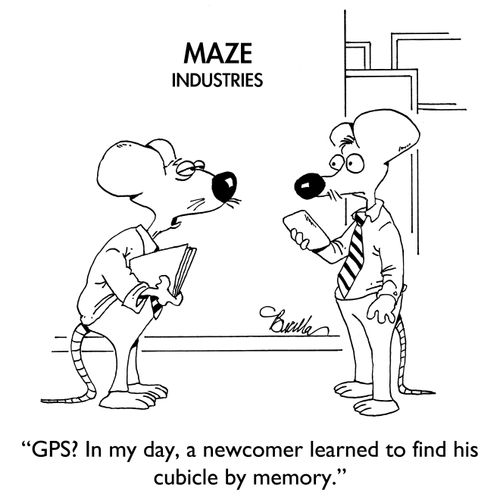 "GPS? In my day, a newcomer learned to find his cubicle by memory."