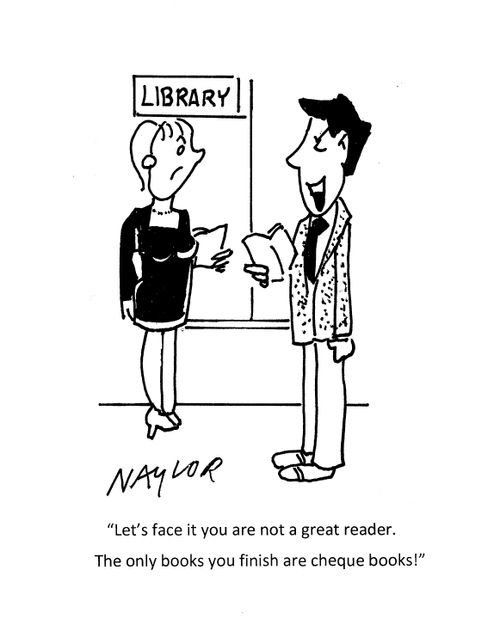 "Let's face it you are not a great reader. The only books you finish are cheque books!"