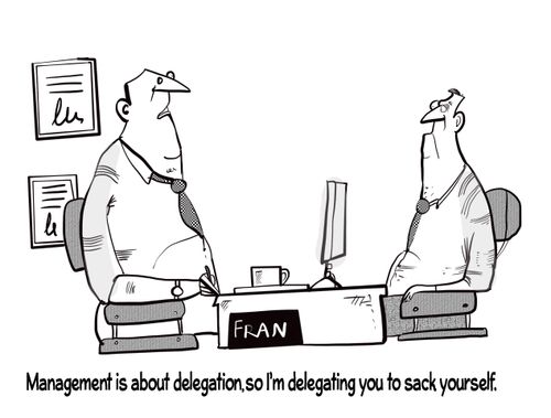 "Management is about delegation, so I'm delegating you to sack yourself."