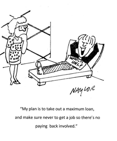 "My plans is to take out a maximum loan, and make sure never to get a job so there's no paying back involved."