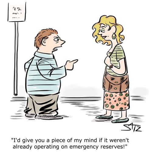 "I'd give you a piece of my mind if it weren't already operating on emergency reserves!"