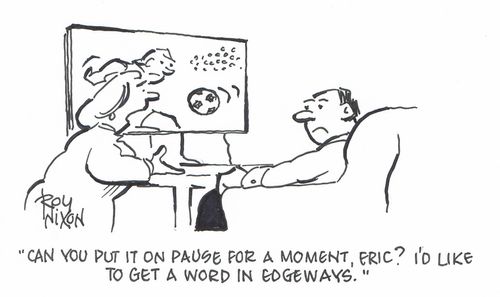 "Can you put it on pause for a moment, Eric? I'd like to get a word in edgeways."