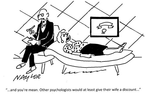 ". . . And you're mean. Other psychologists would at least give their wife a discount. . ."