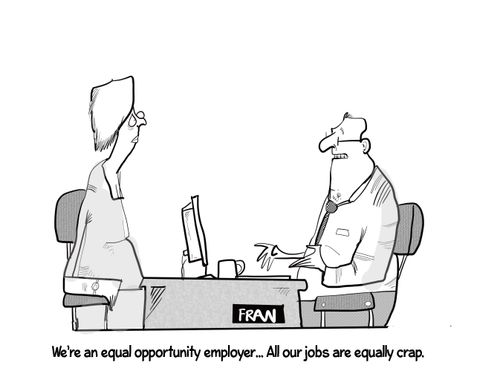 "We are an equal opportunity employer. . . All our jobs are equally crap."