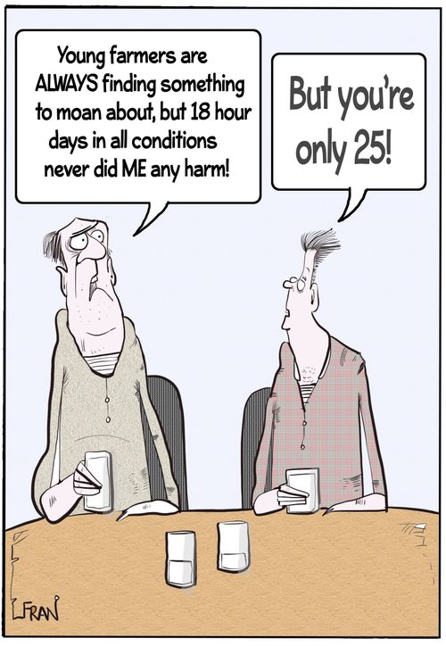 "Young farmers are ALWAYS finding something to moan about, but 18 hours days in all conditions never did me any harm!"