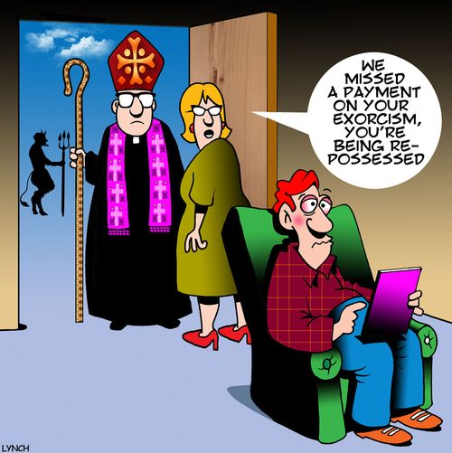 "We missed a payment on your exorcism, you're being re-possessed."