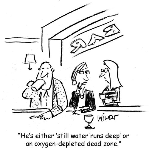 "He's either 'still water runs deep' or an oxygen-depleted dead zone."