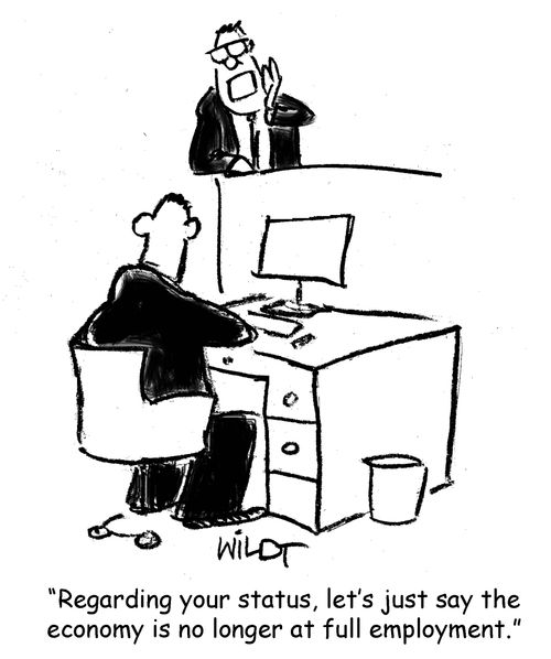 "Regarding your status, let's just say the economy is no longer at full employment."