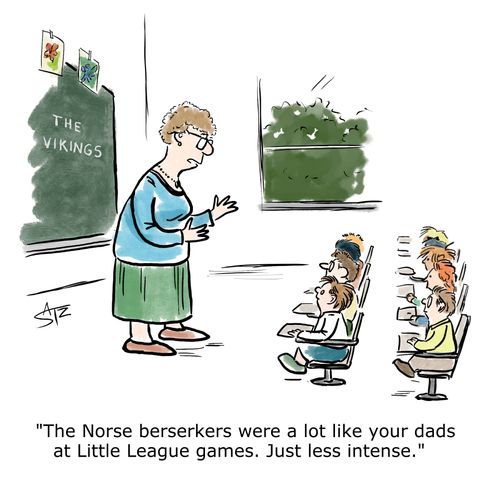 "The Norse berserkers were a lot like your dads at Little League games. Just less intense."