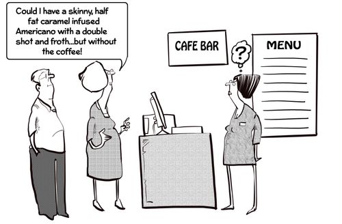"Could I have a skinny, half fat caramel infued Americano with a double shot and froth. . . but without the coffee!"
