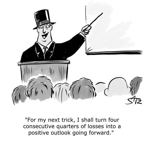 "For my next trick, I shall turn four consecutive quarters of losses into a positive outlook going forward."