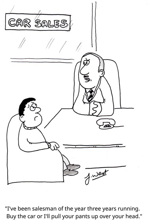 "I've been salesman of the year three years running. Buy the car or I'll your pants up over your head."