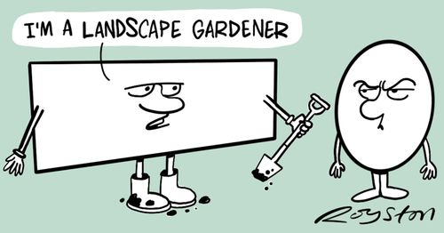 "I'm a landscape gardener."