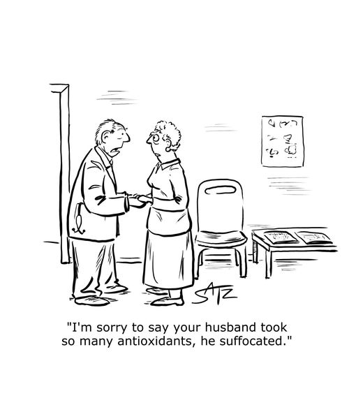 "I'm sorry to say your husband took so many antioxidants, he suffocated."