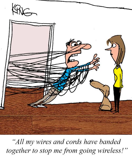 "All my wires and cords have banded together to stop me from going wireless!"