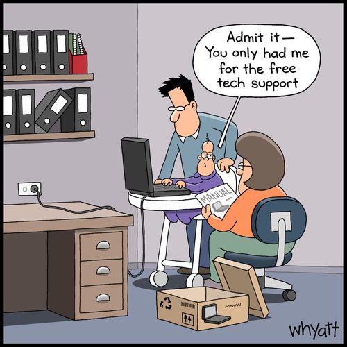 "Admit it - You only had me for the free tech support."