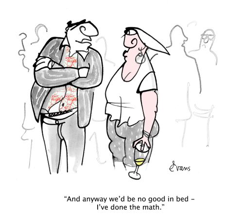 "And anyway we'd be no good in bed - I've done the math."