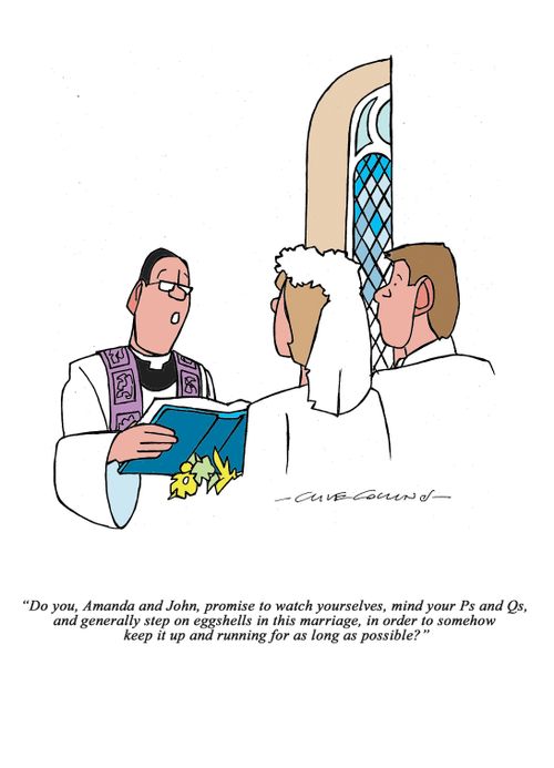 "Do you, Amanda and John, promise to watch yourselves, mind your Ps and Qs, and generally step on eggshells in this marriage, in order to somehow keep it up and running for as long as possible?"