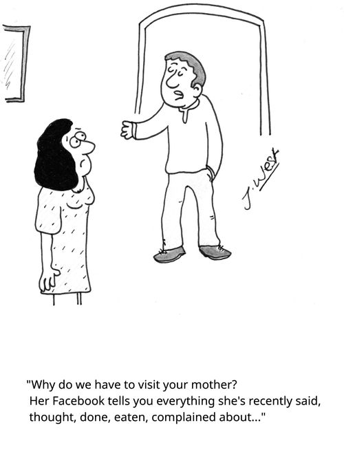 "Why do we have to visit your mother? Her Facebook tells you everything she's recently said, thought, done, eaten, complained about. . ."