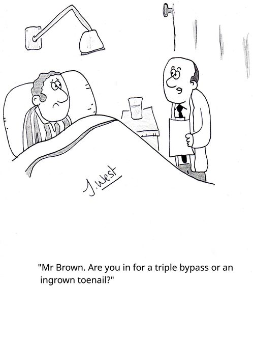 "Mr Brown. Are you in for a triple bypass or an ingrown toenail?"