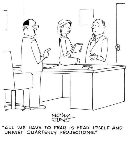 "All we have to fear is fear itself and unmet quarterly projections."