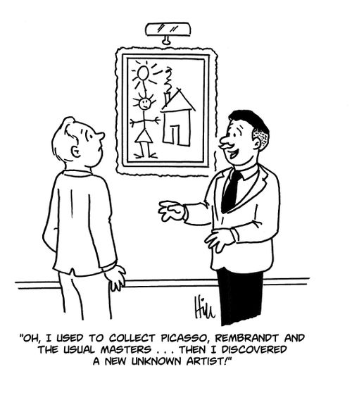 "Oh, I used to collect Picasso, Rembrandt and the usual masters. . . then I discovered a new unknown artist!"