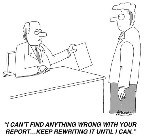 "I can't find anything wrong with your report…keep rewriting it until I can."