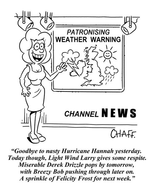 "Goodbye to nasty Hurricane Hannah yesterday. Today though, Light Wind Larry gives some respite. Miserable Derek Drizzle pops by tomorrow, with Breezy Bob pushing through later on. A sprinkle of Felicity Frost for next week."
