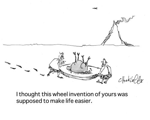 "I thought this wheel invention of yours was supposed to make life easier."