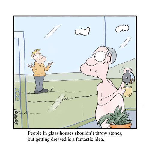 People in glass houses shouldn't throw stones, but getting dressed is a fantastic idea.
