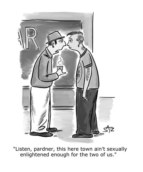 "Listen pardner, this here town ain't sexually enlightened enough for the two of us." 