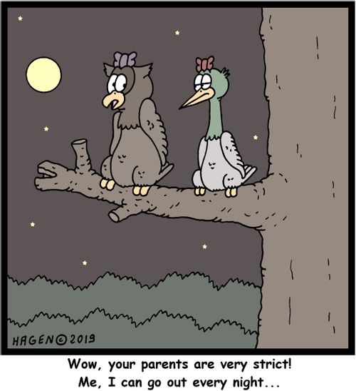 "Wow, your parents are very strict! Me, I can go out every night..."