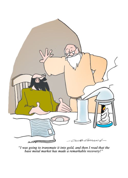 "I was going to transmute it into gold, and then I read that the base metal market has made a remarkable recovery!"