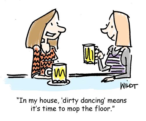 "In my house, 'dirty dancing' means it's time to mop the floor."