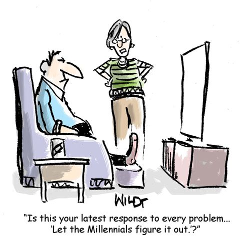 "Is this your latest response to every problem...'Let the Millennials figure it out'?"