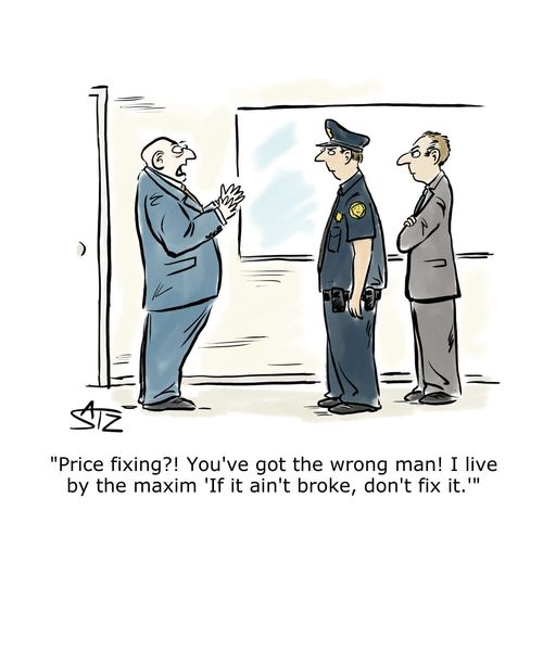 "Price fixing?! You've got the wrong man! I live by the maxim 'If it ain't broke, don't fix it.'"