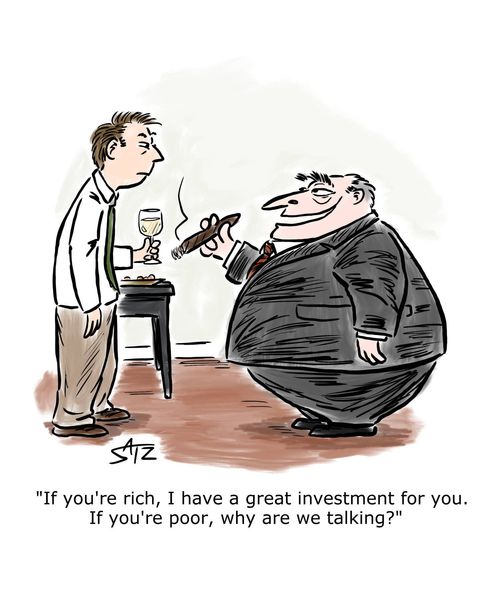 "If you're rich, I have a great investment for you. If you're poor, why are we talking?"