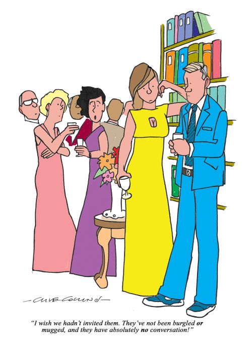 "I wish we hadn't invited them. They've not been burgled or mugged, and they have absolutely no conversation!"