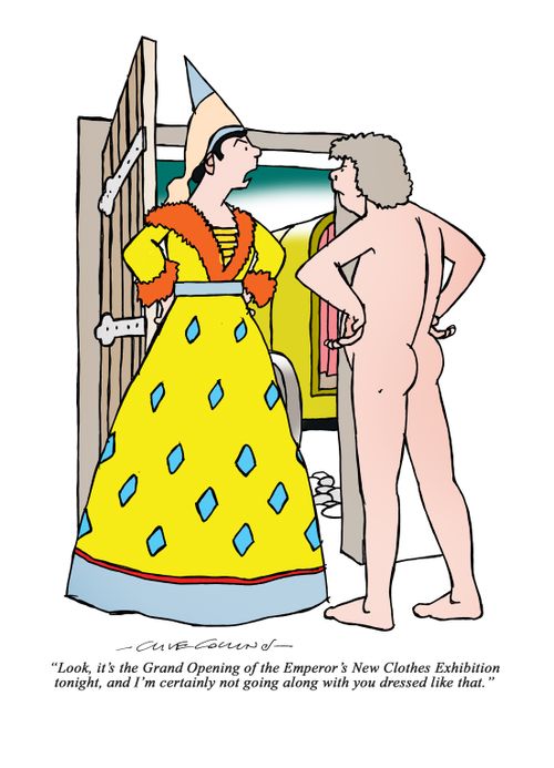 "Look, it's the Grand Opening of the Emperor's New Clothes Exhibition tonight, and I'm certainly not going along with you dressed like that."