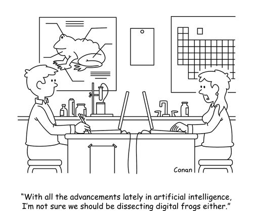 "With all the advancements lately in artificial intelligence. I'm not sure we should be dissecting digital frogs either."