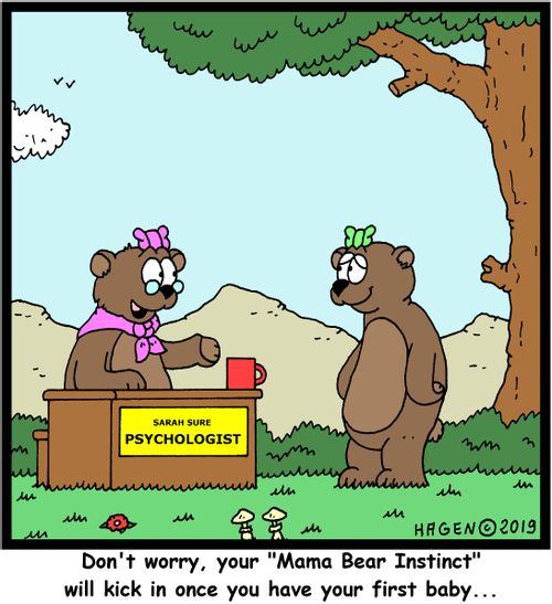"Don't worry, your "Mama Bear Instinct" will kick in once you have your first baby..."