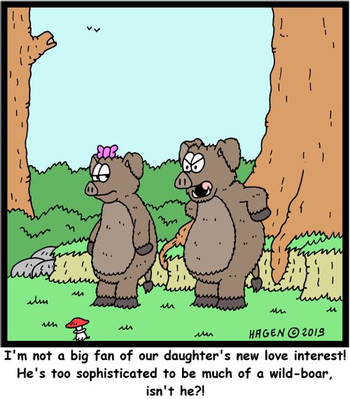 "I'm not a big fan of our daughter's new love interest! He's too sophisticated to be much of a wild-boar, isn't he?!"