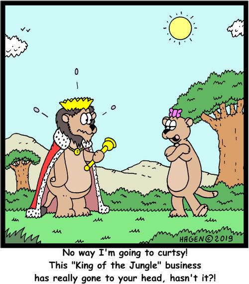 "No way I'm going to curtsy! This "King of the Jungle" business has really gone to your head, hasn't it?!"