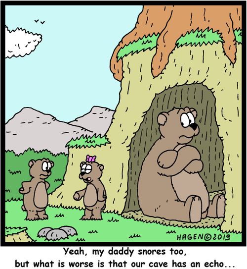 "Yeah, my daddy snores too, but what is worse is that our cave has an echo..."