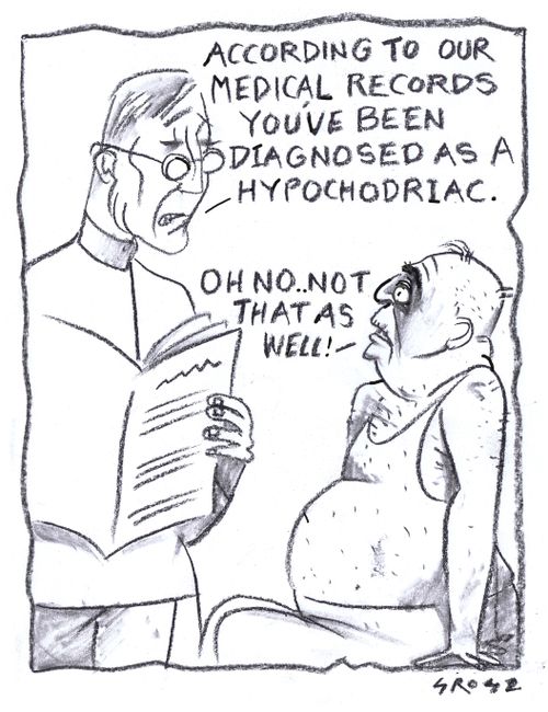 "According to our medical records you've been diagnosed as a hypochondriac."