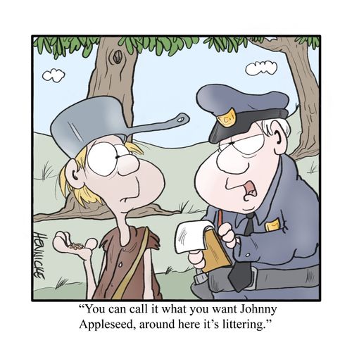 "You can call it what you want Johnny Appleseed, around here it's littering."
