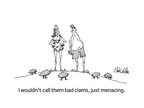 "I wouldn't call them bad clams, just menacing."