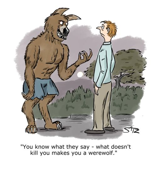 "You know what they say - what doesn't kill you makes you a werewolf."